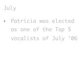 July
Patricia was elected as one of the Top 5 vocalists of July ’06 competition at Singer Universe Magazine