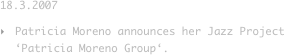 18.3.2007
Patricia Moreno announces her Jazz Project ‘Patricia Moreno Group‘.   