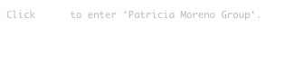 Click here to enter ‘Patricia Moreno Group‘.
